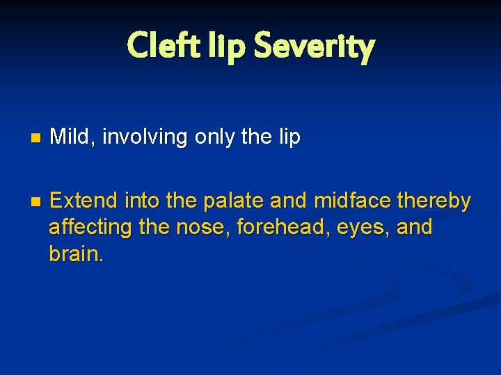 Cleft lip Severity n Mild, involving only the lip n Extend into the palate