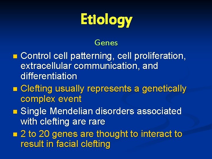 Etiology Genes n Control cell patterning, cell proliferation, extracellular communication, and differentiation n Clefting