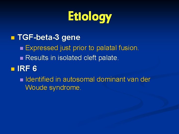 Etiology n TGF-beta-3 gene Expressed just prior to palatal fusion. n Results in isolated