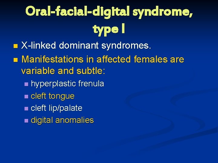 Oral-facial-digital syndrome, type I X-linked dominant syndromes. n Manifestations in affected females are variable