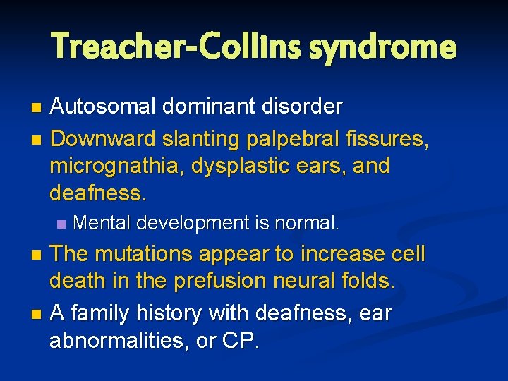 Treacher-Collins syndrome Autosomal dominant disorder n Downward slanting palpebral fissures, micrognathia, dysplastic ears, and