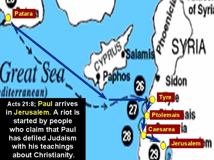 Patara Acts 21: 8; Paul arrives in Jerusalem. A riot is started by people