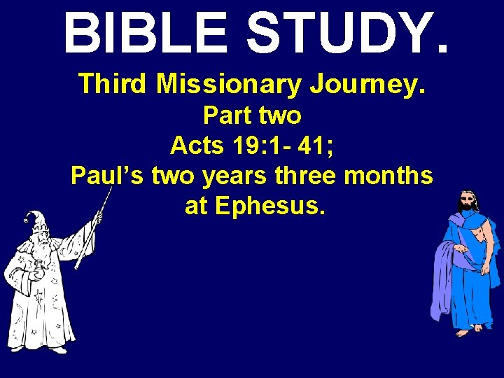 BIBLE STUDY. Third Missionary Journey. Part two Acts 19: 1 - 41; Paul’s two