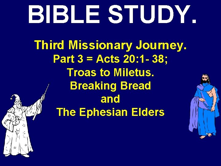 BIBLE STUDY. Third Missionary Journey. Part 3 = Acts 20: 1 - 38; Troas