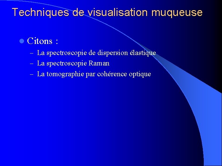 Techniques de visualisation muqueuse l Citons : – La spectroscopie de dispersion élastique –