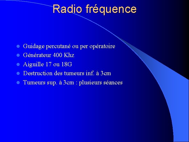 Radio fréquence l l l Guidage percutané ou per opératoire Générateur 400 Khz Aiguille