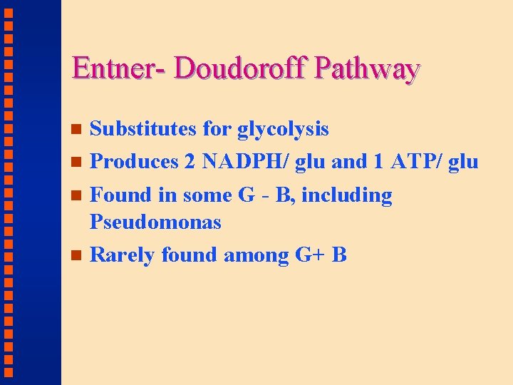 Entner- Doudoroff Pathway Substitutes for glycolysis n Produces 2 NADPH/ glu and 1 ATP/