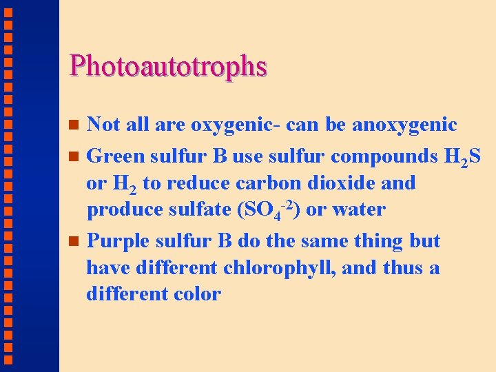 Photoautotrophs Not all are oxygenic- can be anoxygenic n Green sulfur B use sulfur