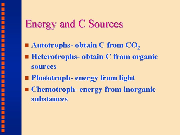 Energy and C Sources Autotrophs- obtain C from CO 2 n Heterotrophs- obtain C