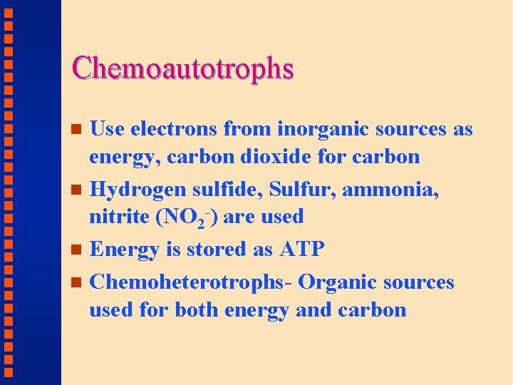 Chemoautotrophs Use electrons from inorganic sources as energy, carbon dioxide for carbon n Hydrogen