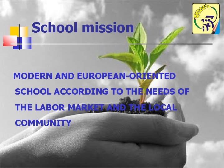 School mission MODERN AND EUROPEAN-ORIENTED SCHOOL ACCORDING TO THE NEEDS OF THE LABOR MARKET