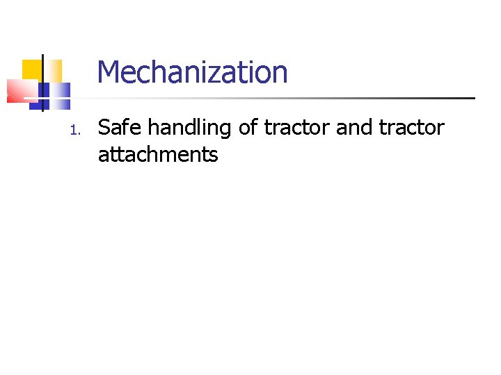 Mechanization 1. Safe handling of tractor and tractor attachments 