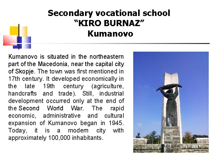 Secondary vocational school “KIRO BURNAZ” Kumanovo is situated in the northeastern part of the