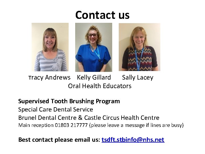 Contact us Tracy Andrews Kelly Gillard Sally Lacey Oral Health Educators Supervised Tooth Brushing