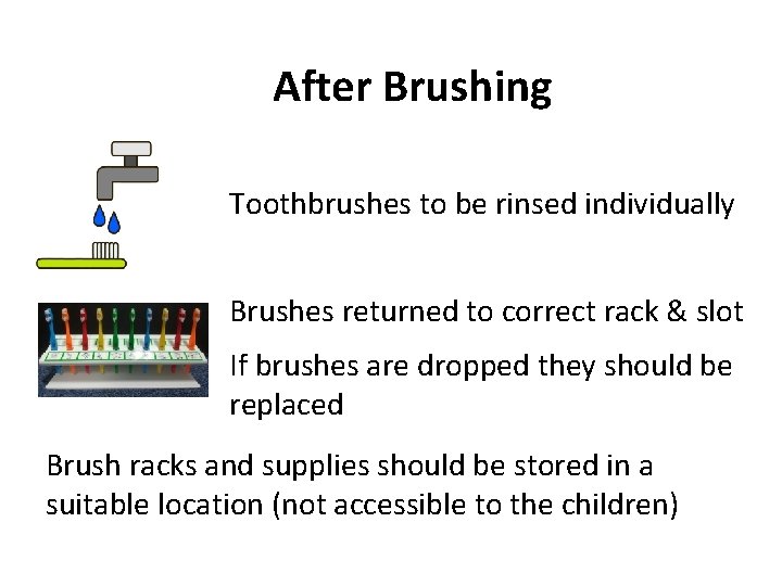 After Brushing Toothbrushes to be rinsed individually Brushes returned to correct rack & slot
