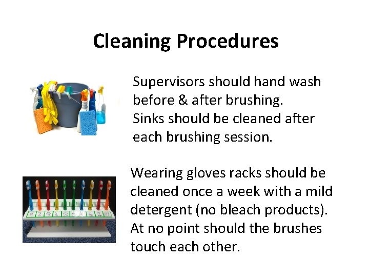 Cleaning Procedures Supervisors should hand wash before & after brushing. Sinks should be cleaned