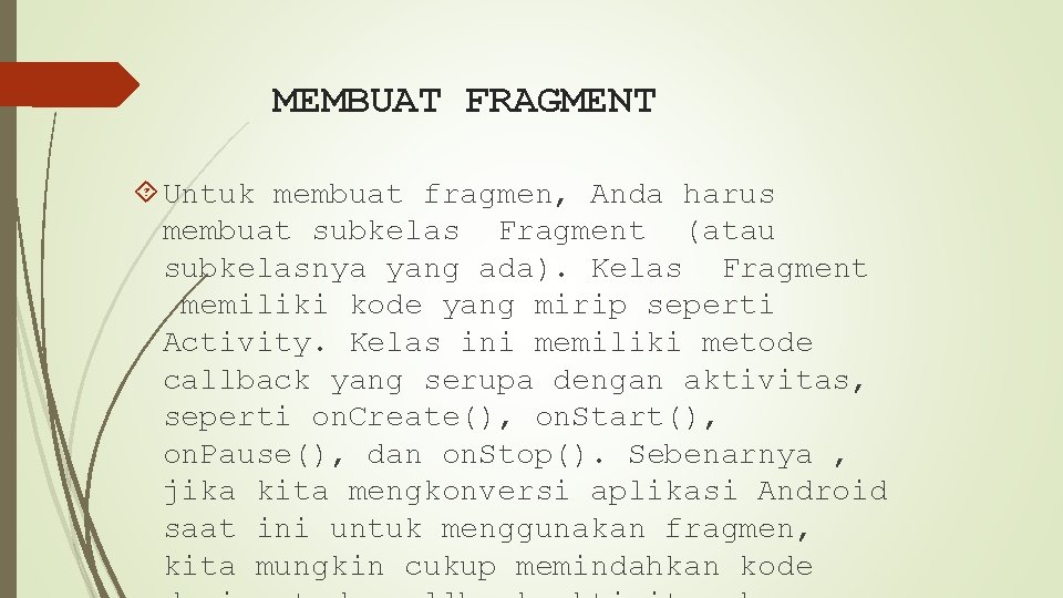 MEMBUAT FRAGMENT Untuk membuat fragmen, Anda harus membuat subkelas Fragment (atau subkelasnya yang ada).