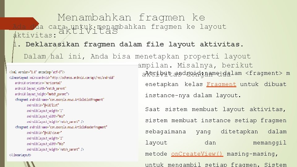 Menambahkan fragmen ke Ada dua cara untuk menambahkan fragmen ke layout aktivitas: 1. Deklarasikan