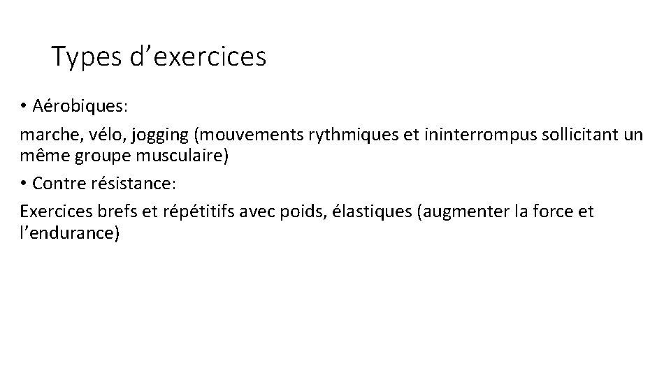 Types d’exercices • Aérobiques: marche, vélo, jogging (mouvements rythmiques et ininterrompus sollicitant un même