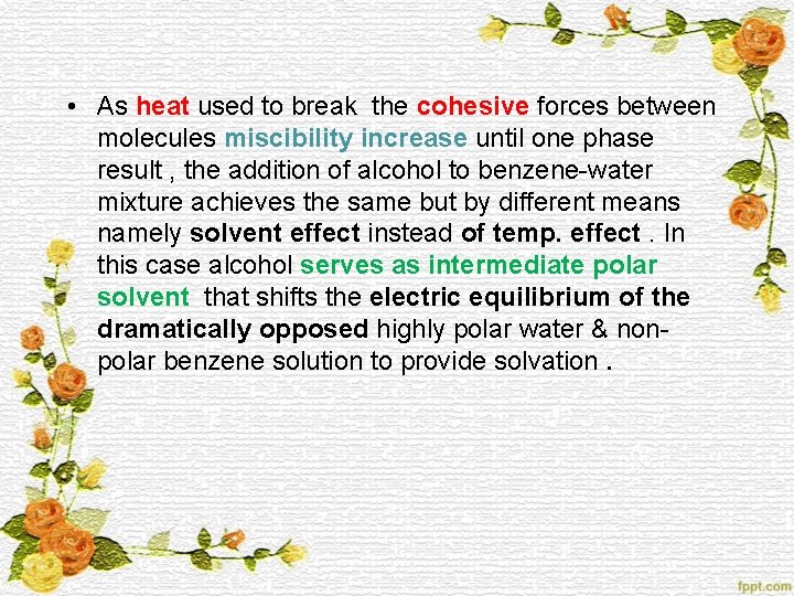  • As heat used to break the cohesive forces between molecules miscibility increase