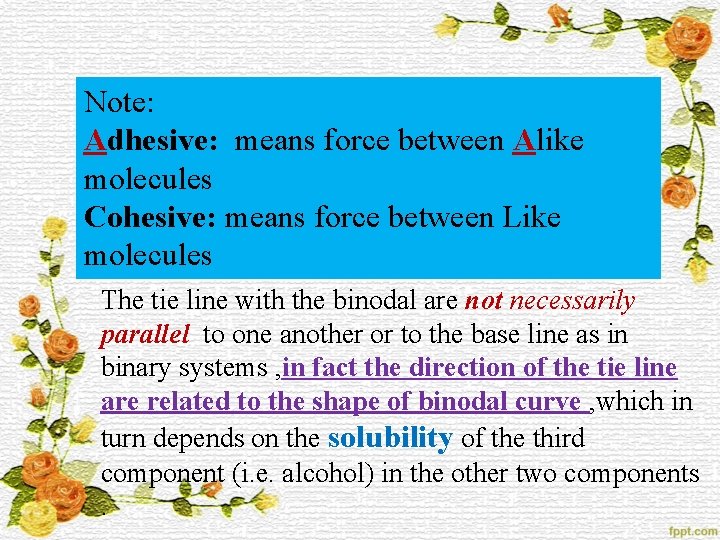 Note: Adhesive: means force between Alike molecules Cohesive: means force between Like molecules The