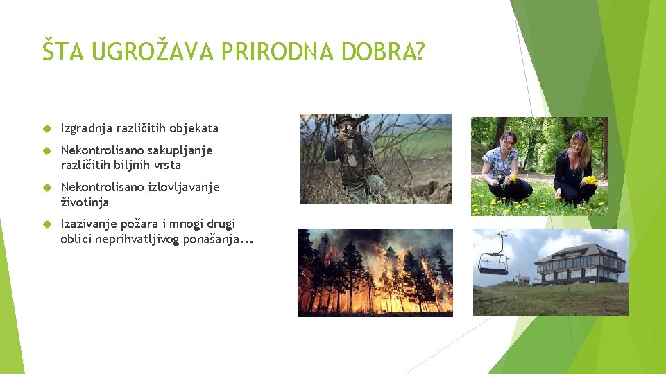 ŠTA UGROŽAVA PRIRODNA DOBRA? Izgradnja različitih objekata Nekontrolisano sakupljanje različitih biljnih vrsta Nekontrolisano izlovljavanje