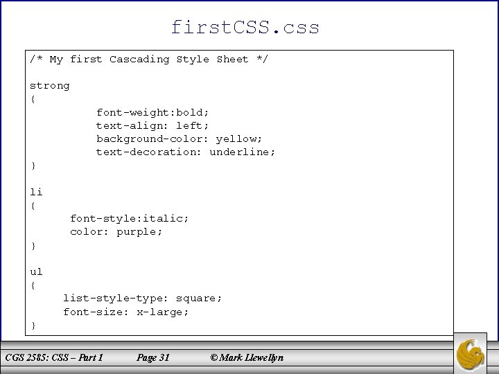 first. CSS. css /* My first Cascading Style Sheet */ strong { font-weight: bold;