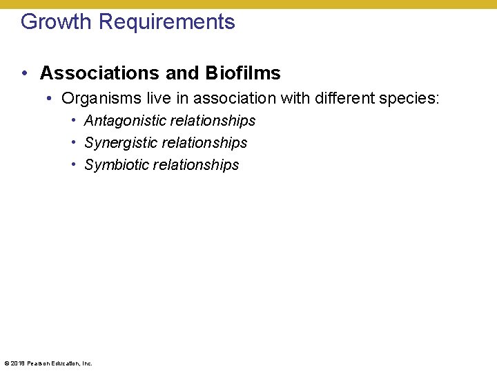 Growth Requirements • Associations and Biofilms • Organisms live in association with different species: