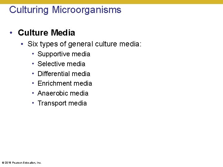 Culturing Microorganisms • Culture Media • Six types of general culture media: • •