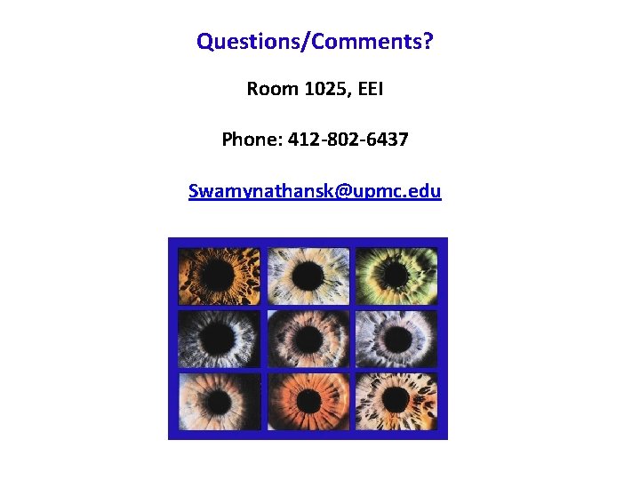 Questions/Comments? Room 1025, EEI Phone: 412 -802 -6437 Swamynathansk@upmc. edu 