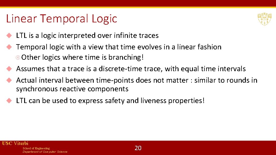 Linear Temporal Logic LTL is a logic interpreted over infinite traces Temporal logic with