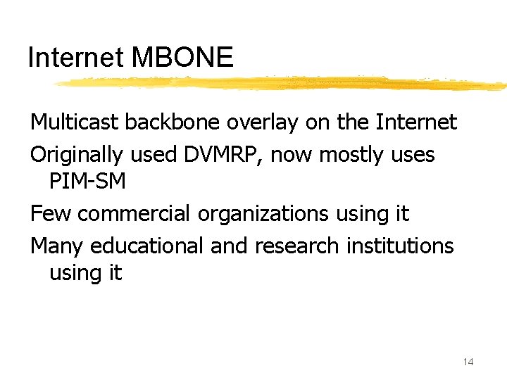 Internet MBONE Multicast backbone overlay on the Internet Originally used DVMRP, now mostly uses