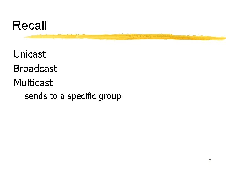 Recall Unicast Broadcast Multicast sends to a specific group 2 