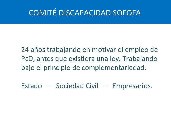 COMITÉ DISCAPACIDAD SOFOFA 24 años trabajando en motivar el empleo de Pc. D, antes