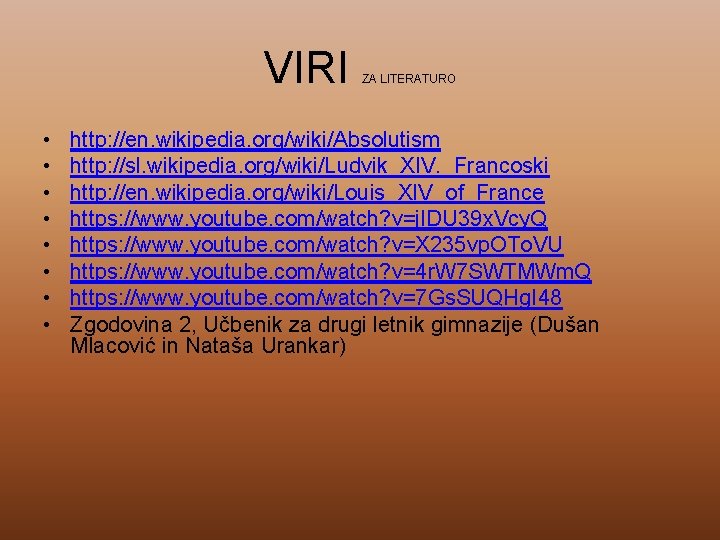 VIRI • • ZA LITERATURO http: //en. wikipedia. org/wiki/Absolutism http: //sl. wikipedia. org/wiki/Ludvik_XIV. _Francoski