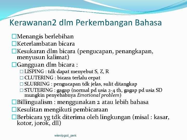 Kerawanan 2 dlm Perkembangan Bahasa �Menangis berlebihan �Keterlambatan bicara �Kesukaran dlm bicara (pengucapan, penangkapan,