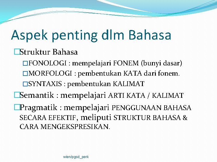 Aspek penting dlm Bahasa �Struktur Bahasa �FONOLOGI : mempelajari FONEM (bunyi dasar) �MORFOLOGI :