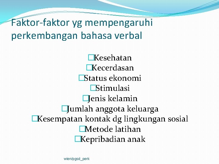 Faktor-faktor yg mempengaruhi perkembangan bahasa verbal �Kesehatan �Kecerdasan �Status ekonomi �Stimulasi �Jenis kelamin �Jumlah