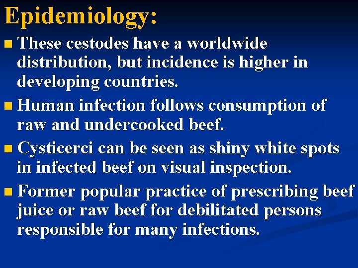 Epidemiology: n These cestodes have a worldwide distribution, but incidence is higher in developing