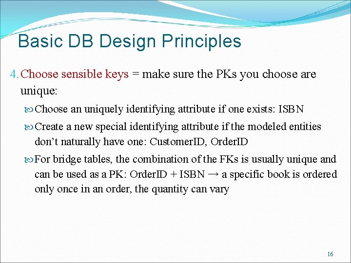 Basic DB Design Principles 4. Choose sensible keys = make sure the PKs you