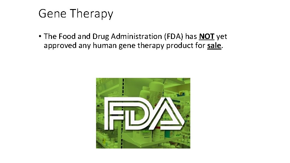 Gene Therapy • The Food and Drug Administration (FDA) has NOT yet approved any
