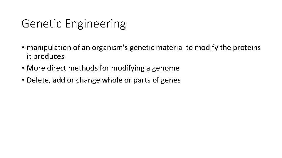 Genetic Engineering • manipulation of an organism's genetic material to modify the proteins it