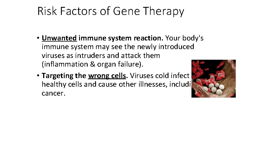 Risk Factors of Gene Therapy • Unwanted immune system reaction. Your body's immune system