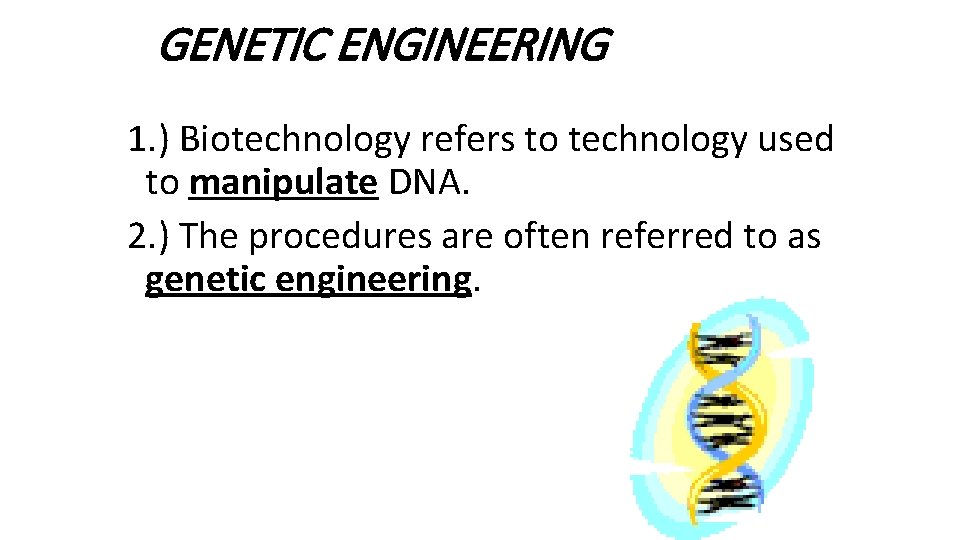 GENETIC ENGINEERING 1. ) Biotechnology refers to technology used to manipulate DNA. 2. )