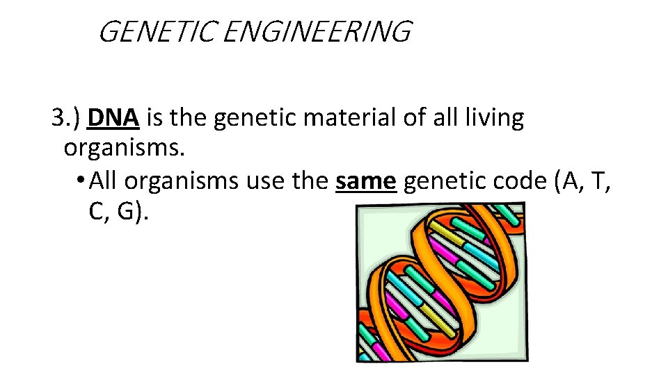 GENETIC ENGINEERING 3. ) DNA is the genetic material of all living organisms. •