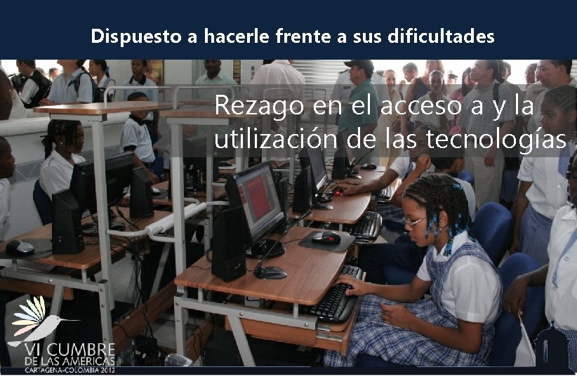 Dispuesto a hacerle frente a sus dificultades Rezago en el acceso a y la