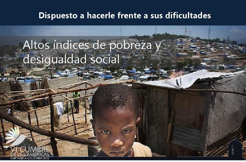 Dispuesto a hacerle frente a sus dificultades Altos índices de pobreza y desigualdad social