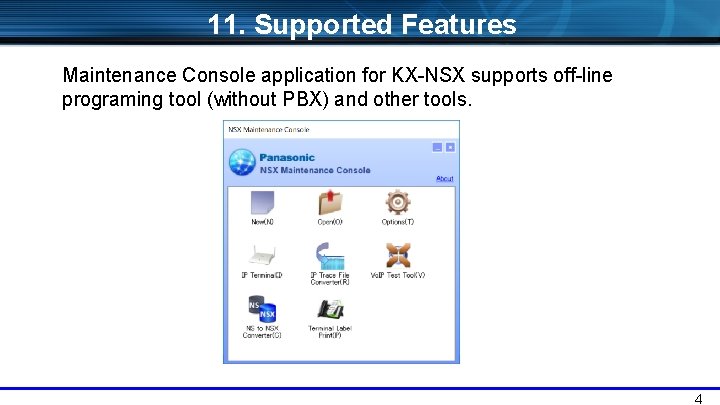 11. Supported Features Maintenance Console application for KX-NSX supports off-line programing tool (without PBX)