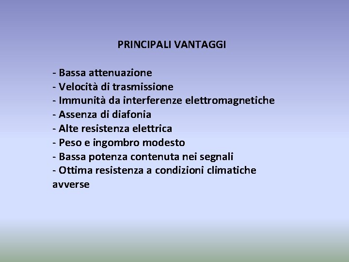 PRINCIPALI VANTAGGI - Bassa attenuazione - Velocità di trasmissione - Immunità da interferenze elettromagnetiche