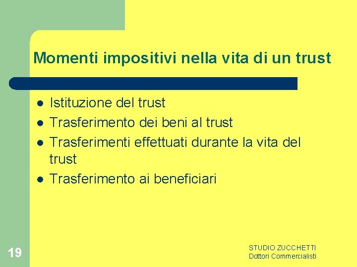 Momenti impositivi nella vita di un trust l l 19 Istituzione del trust Trasferimento